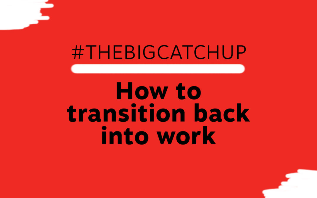 #TheBigCatchUp How to transition back into work